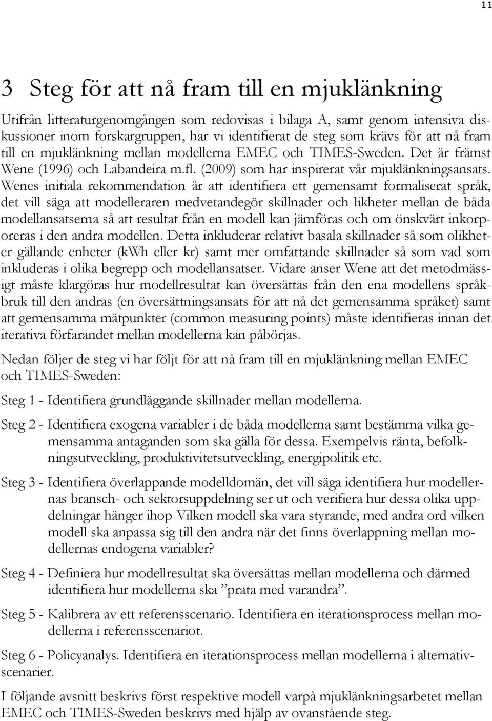 Wenes initiala rekommendation är att identifiera ett gemensamt formaliserat språk, det vill säga att modelleraren medvetandegör skillnader och likheter mellan de båda modellansatserna så att resultat