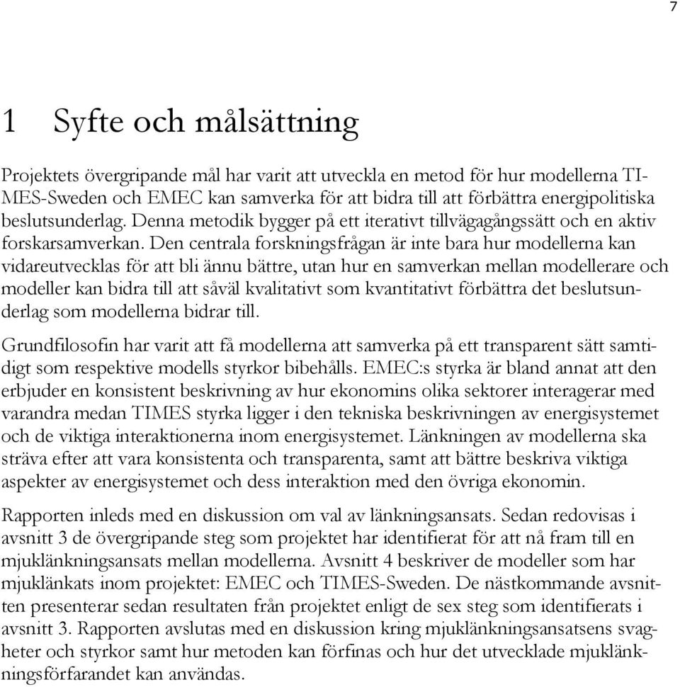 Den centrala forskningsfrågan är inte bara hur modellerna kan vidareutvecklas för att bli ännu bättre, utan hur en samverkan mellan modellerare och modeller kan bidra till att såväl kvalitativt som