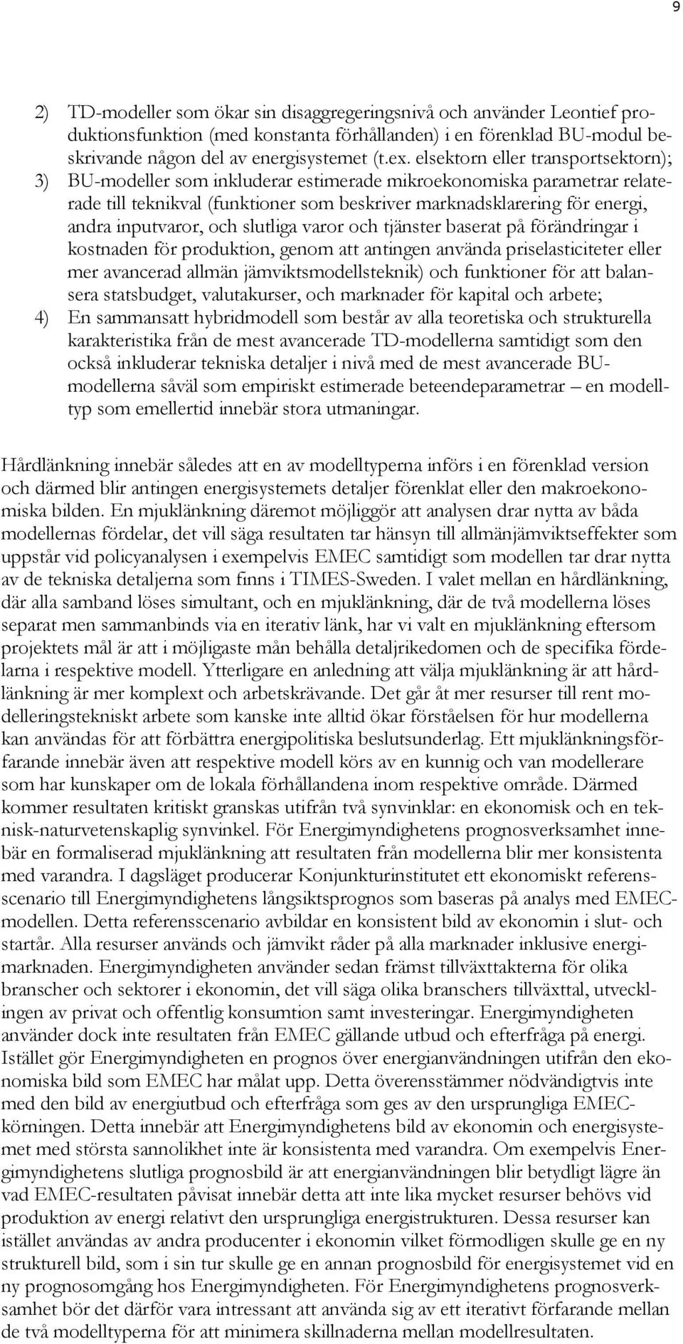 inputvaror, och slutliga varor och tjänster baserat på förändringar i kostnaden för produktion, genom att antingen använda priselasticiteter eller mer avancerad allmän jämviktsmodellsteknik) och