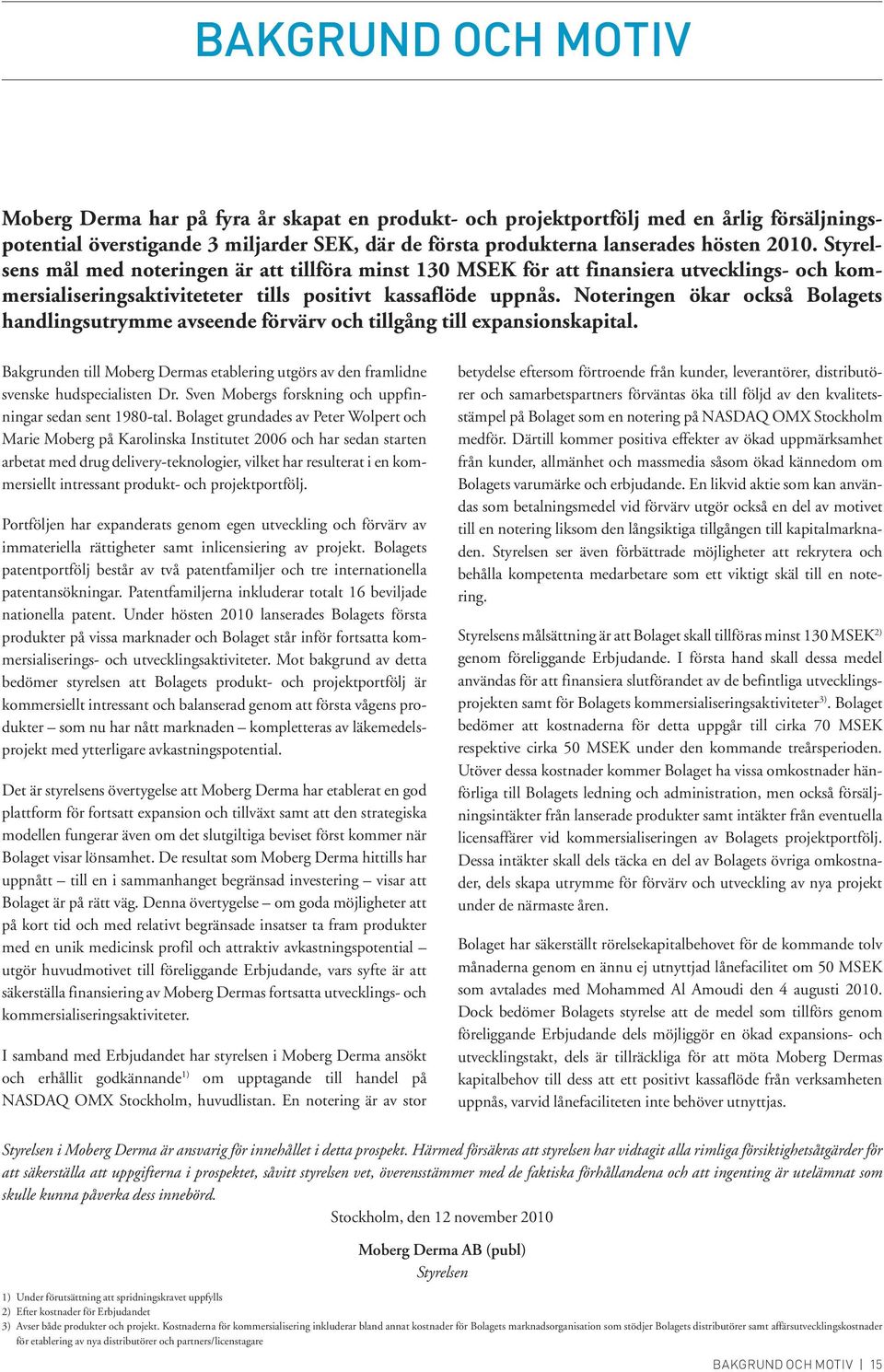 Noteringen ökar också Bolagets handlingsutrymme avseende förvärv och tillgång till expansionskapital. Bakgrunden till Moberg Dermas etablering utgörs av den framlidne svenske hudspecialisten Dr.