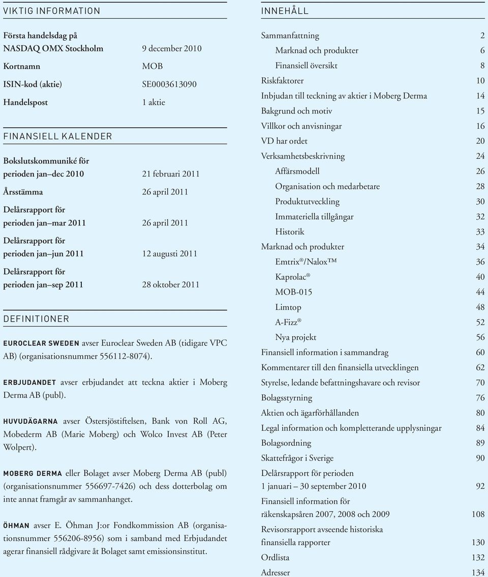 oktober 2011 DEFINITIONER Euroclear Sweden avser Euroclear Sweden AB (tidigare VPC AB) (organisationsnummer 556112-8074). Erbjudandet avser erbjudandet att teckna aktier i Moberg Derma AB (publ).