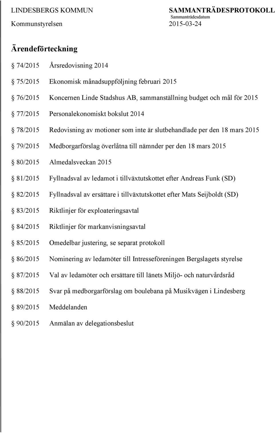 Fyllnadsval av ledamot i tillväxtutskottet efter Andreas Funk (SD) 82/2015 Fyllnadsval av ersättare i tillväxtutskottet efter Mats Seijboldt (SD) 83/2015 Riktlinjer för exploateringsavtal 84/2015