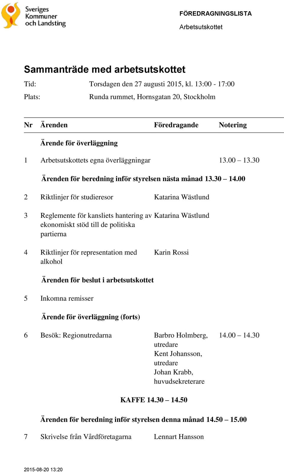 00 2 Riktlinjer för studieresor Katarina Wästlund 3 Reglemente för kansliets hantering av ekonomiskt stöd till de politiska partierna Katarina Wästlund 4 Riktlinjer för representation med alkohol