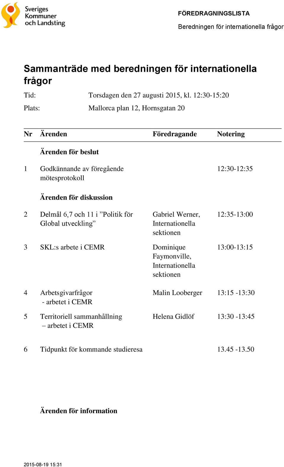 för Global utveckling 3 SKL:s arbete i CEMR 4 Arbetsgivarfrågor - arbetet i CEMR 5 Territoriell sammanhållning arbetet i CEMR Gabriel Werner, Internationella sektionen Dominique