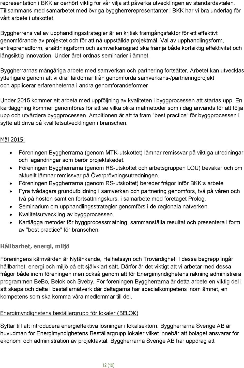 Byggherrens val av upphandlingsstrategier är en kritisk framgångsfaktor för ett effektivt genomförande av projektet och för att nå uppställda projektmål.