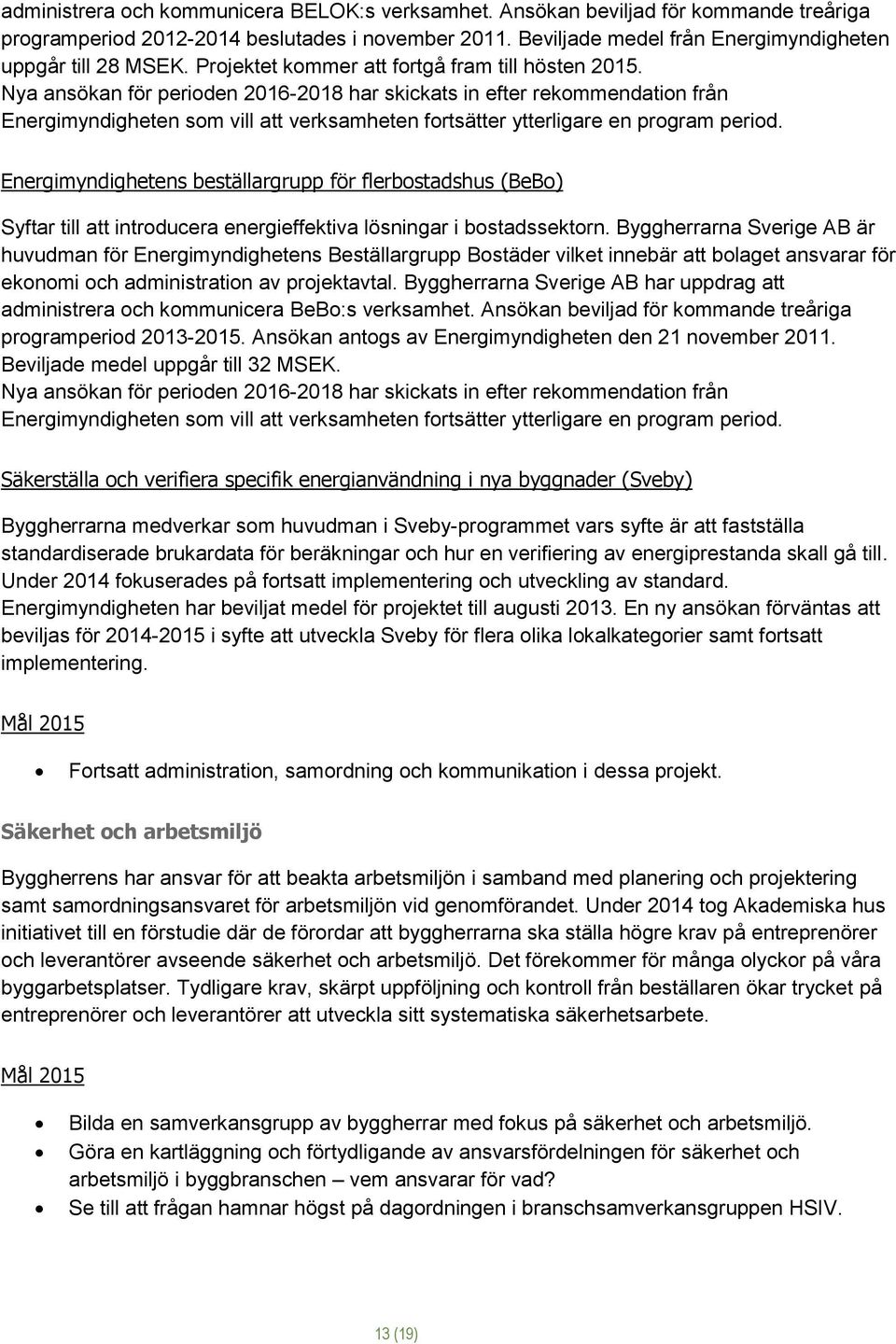 Nya ansökan för perioden 2016-2018 har skickats in efter rekommendation från Energimyndigheten som vill att verksamheten fortsätter ytterligare en program period.