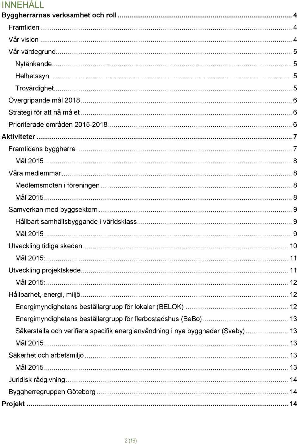 .. 9 Hållbart samhällsbyggande i världsklass... 9 Mål 2015... 9 Utveckling tidiga skeden... 10 Mål 2015:... 11 Utveckling projektskede... 11 Mål 2015:... 12 Hållbarhet, energi, miljö.