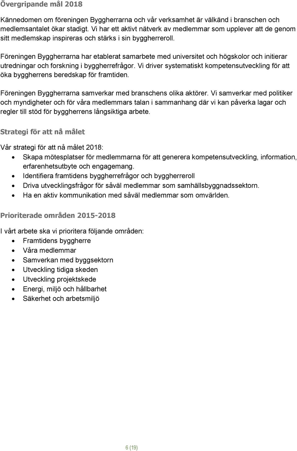 Föreningen Byggherrarna har etablerat samarbete med universitet och högskolor och initierar utredningar och forskning i byggherrefrågor.