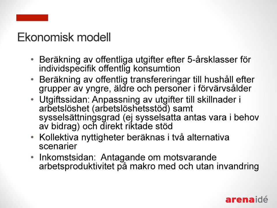 skillnader i arbetslöshet (arbetslöshetsstöd) samt sysselsättningsgrad (ej sysselsatta antas vara i behov av bidrag) och direkt riktade