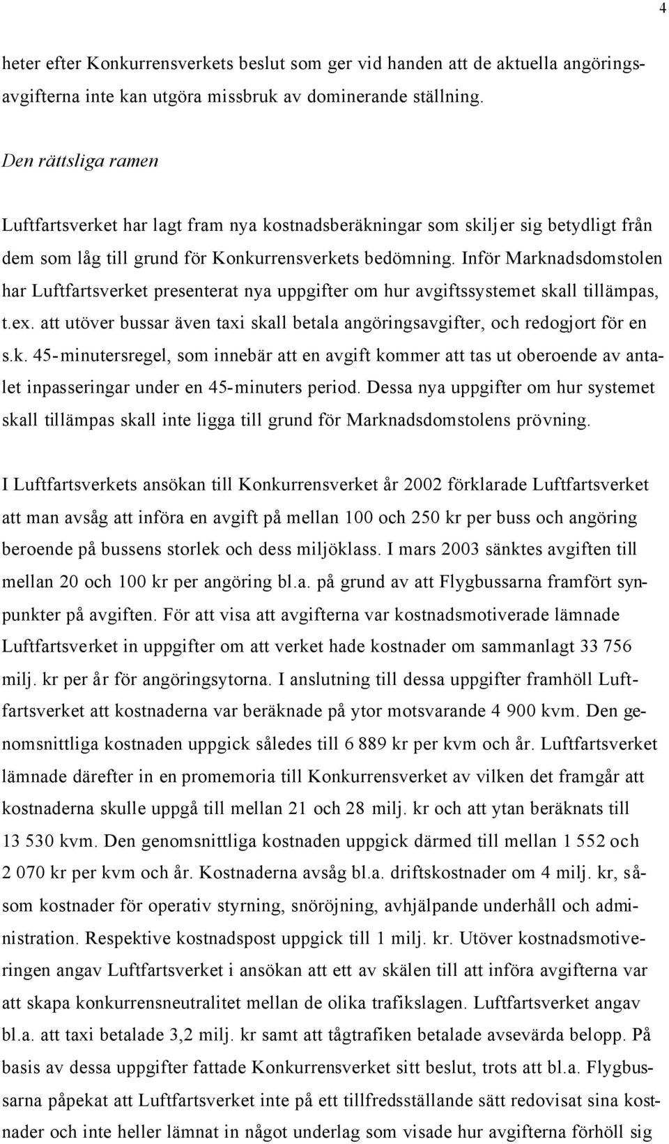 Inför Marknadsdomstolen har Luftfartsverket presenterat nya uppgifter om hur avgiftssystemet skall tillämpas, t.ex. att utöver bussar även taxi skall betala angöringsavgifter, och redogjort för en s.