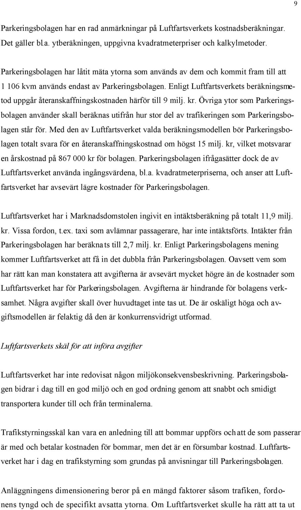 Enligt Luftfartsverkets beräkningsmetod uppgår återanskaffningskostnaden härför till 9 milj. kr.