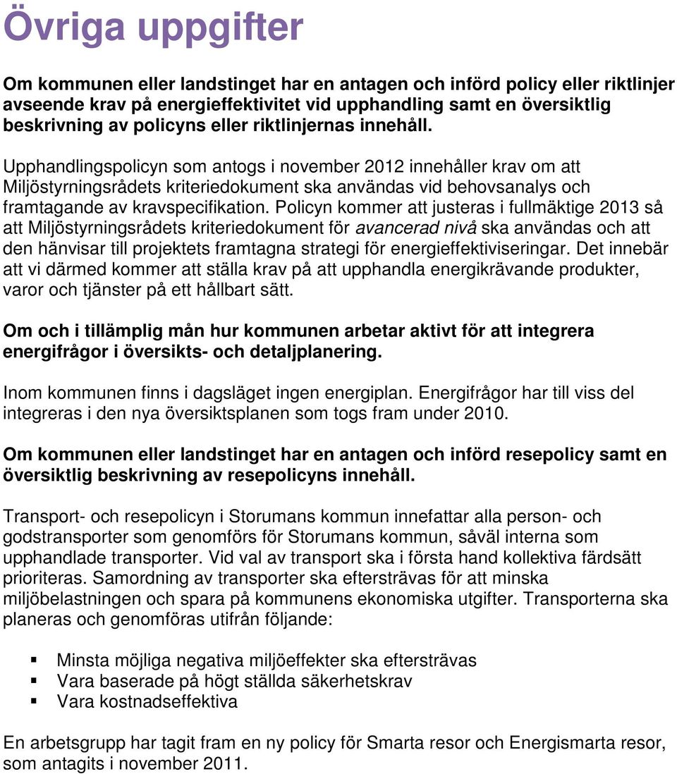 Policyn kommer att justeras i fullmäktige 2013 så att Miljöstyrningsrådets kriteriedokument för avancerad nivå ska användas och att den hänvisar till projektets framtagna strategi för