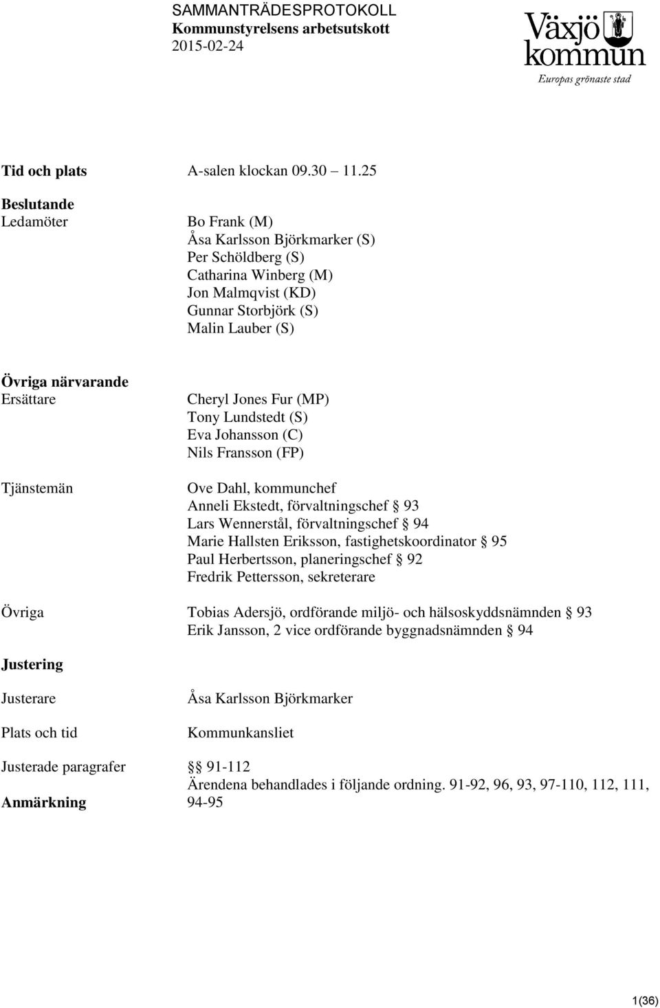 Tjänstemän Cheryl Jones Fur (MP) Tony Lundstedt (S) Eva Johansson (C) Nils Fransson (FP) Ove Dahl, kommunchef Anneli Ekstedt, förvaltningschef 93 Lars Wennerstål, förvaltningschef 94 Marie Hallsten