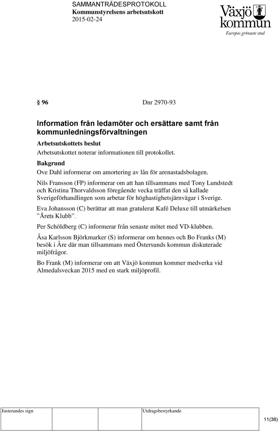 Nils Fransson (FP) informerar om att han tillsammans med Tony Lundstedt och Kristina Thorvaldsson föregående vecka träffat den så kallade Sverigeförhandlingen som arbetar för höghastighetsjärnvägar i