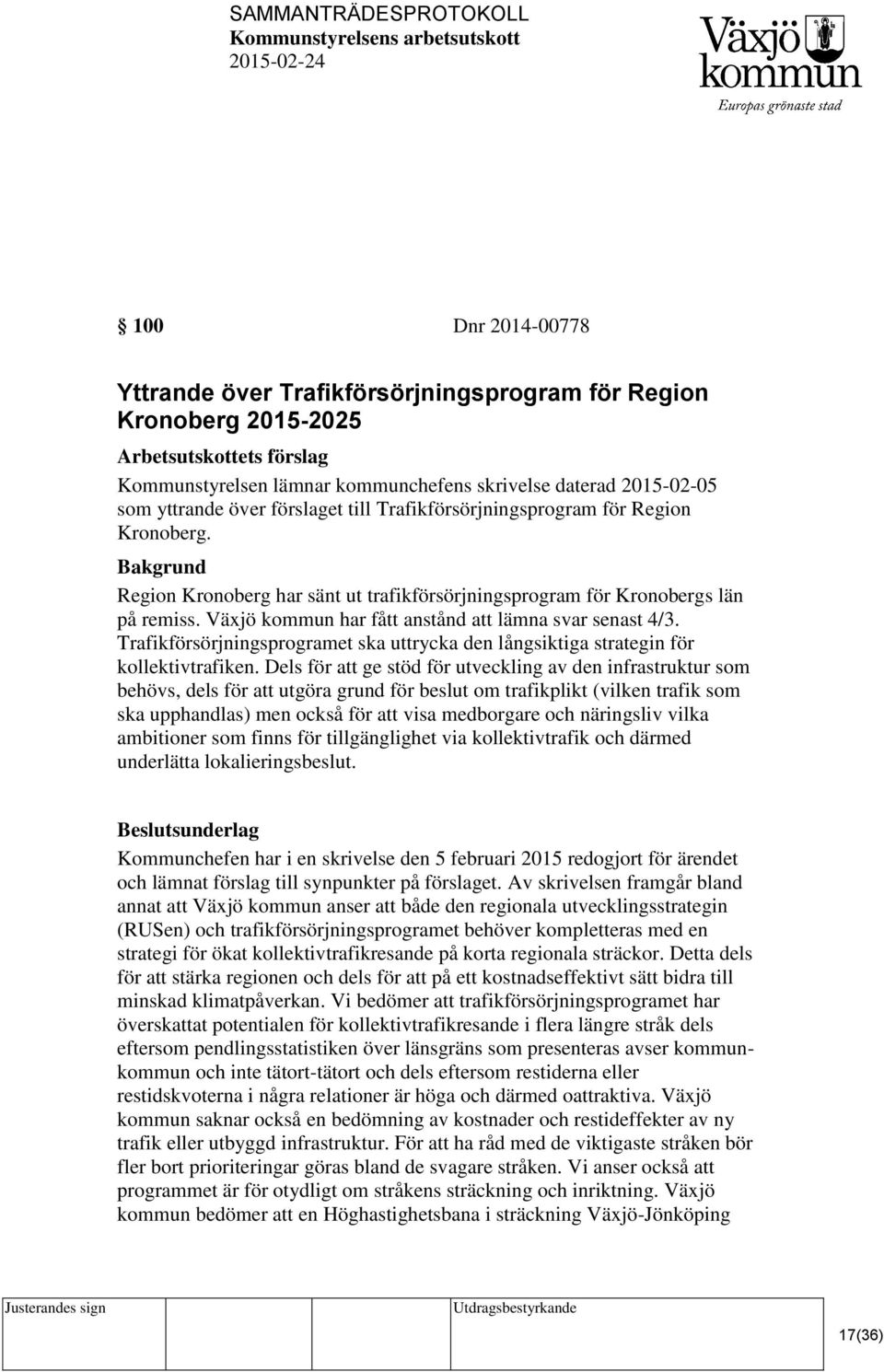 Växjö kommun har fått anstånd att lämna svar senast 4/3. Trafikförsörjningsprogramet ska uttrycka den långsiktiga strategin för kollektivtrafiken.