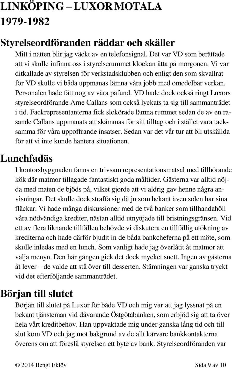 VD hade dock också ringt Luxors styrelseordförande Arne Callans som också lyckats ta sig till sammanträdet i tid.