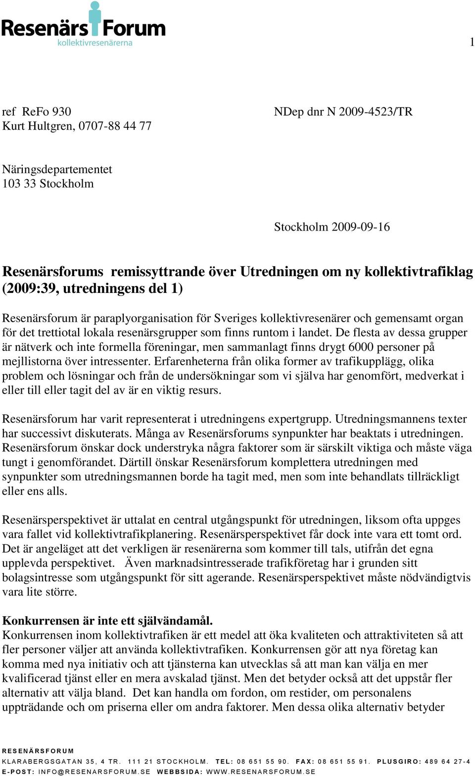 De flesta av dessa grupper är nätverk och inte formella föreningar, men sammanlagt finns drygt 6000 personer på mejllistorna över intressenter.