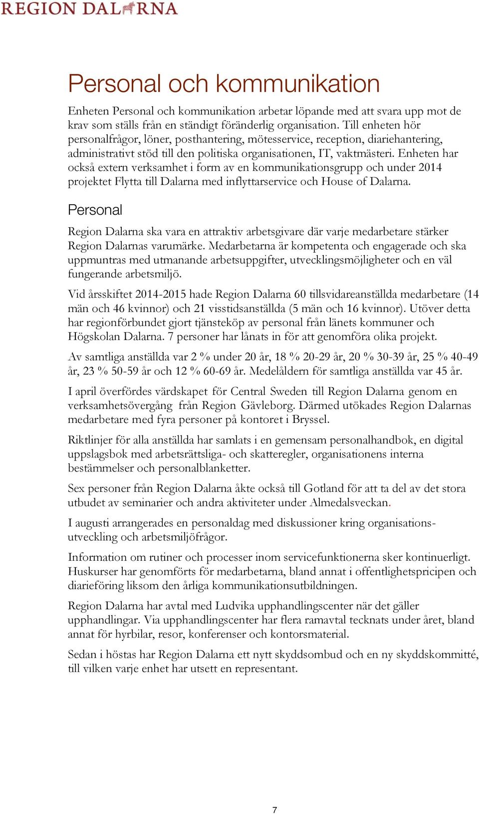 Enheten har också extern verksamhet i form av en kommunikationsgrupp och under 2014 projektet Flytta till Dalarna med inflyttarservice och House of Dalarna.