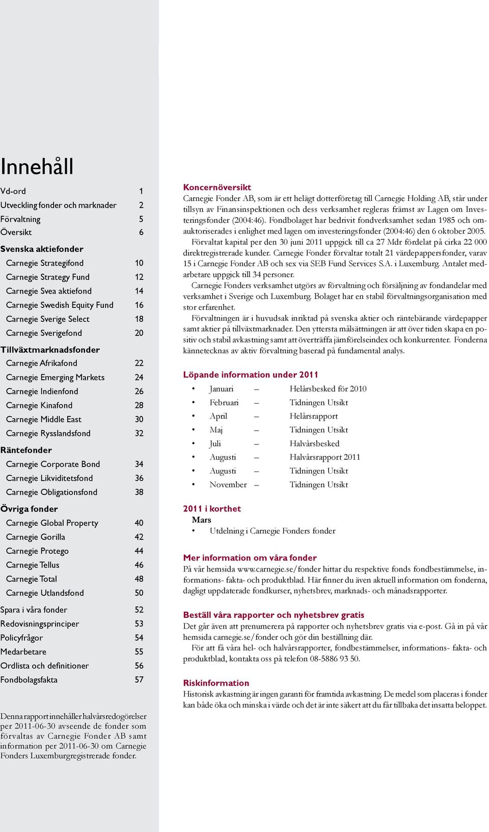 30 Carnegie Rysslandsfond 32 Räntefonder Carnegie Corporate Bond 34 Carnegie Likviditetsfond 36 Carnegie Obligationsfond 38 Övriga fonder Carnegie Global Property 40 Carnegie Gorilla 42 Carnegie