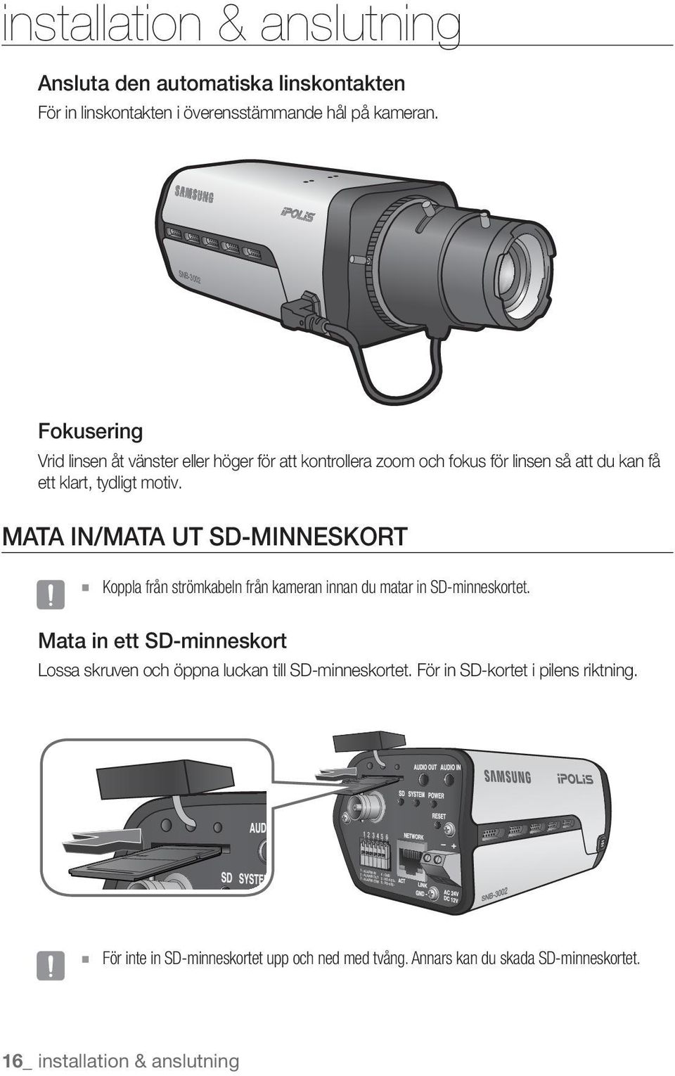 SNB-3002 Fokusering Vrid linsen åt vänster eller höger för att kontrollera zoom och fokus för linsen så att du kan få ett klart, tydligt motiv.