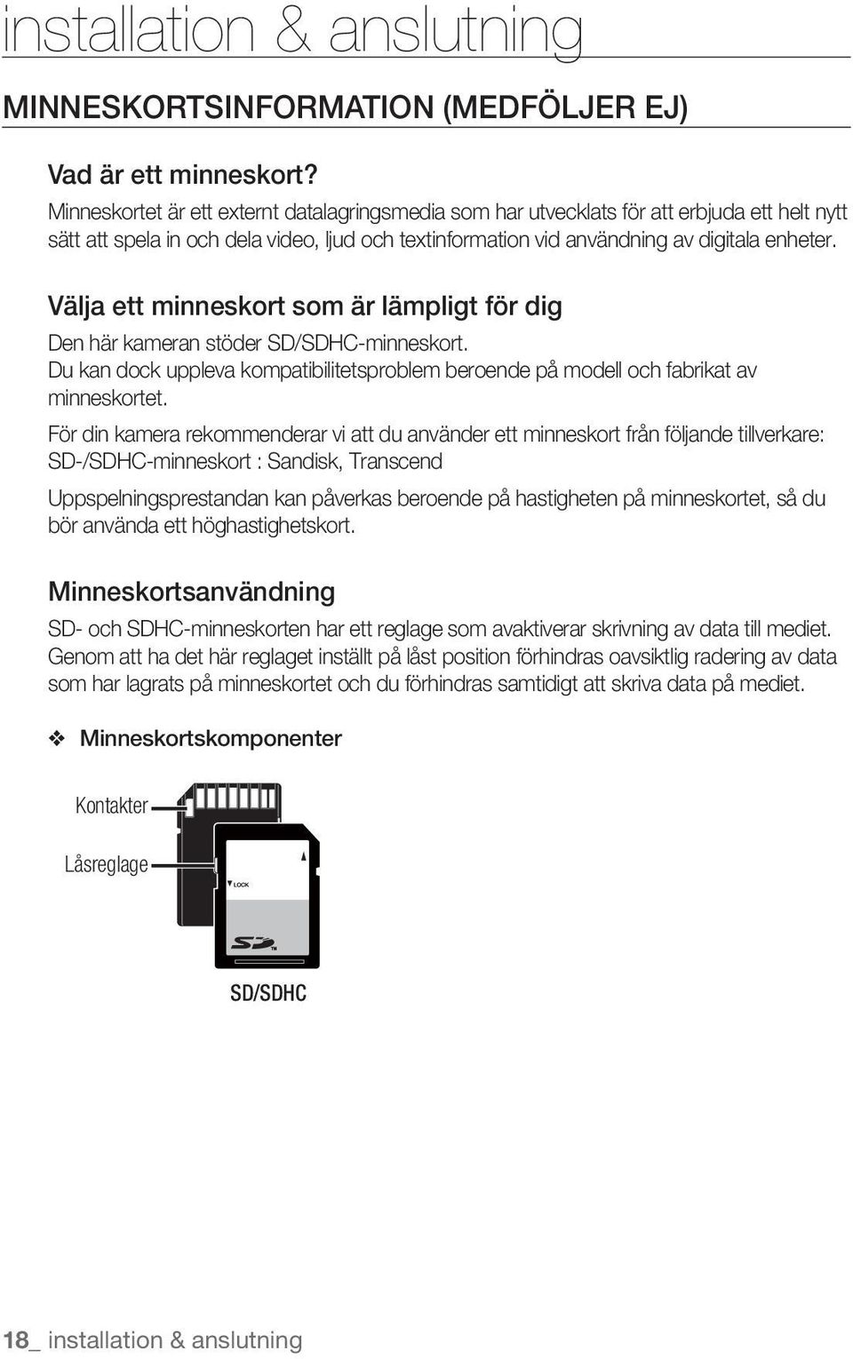 Välja ett minneskort som är lämpligt för dig Den här kameran stöder SD/SDHC-minneskort. Du kan dock uppleva kompatibilitetsproblem beroende på modell och fabrikat av minneskortet.