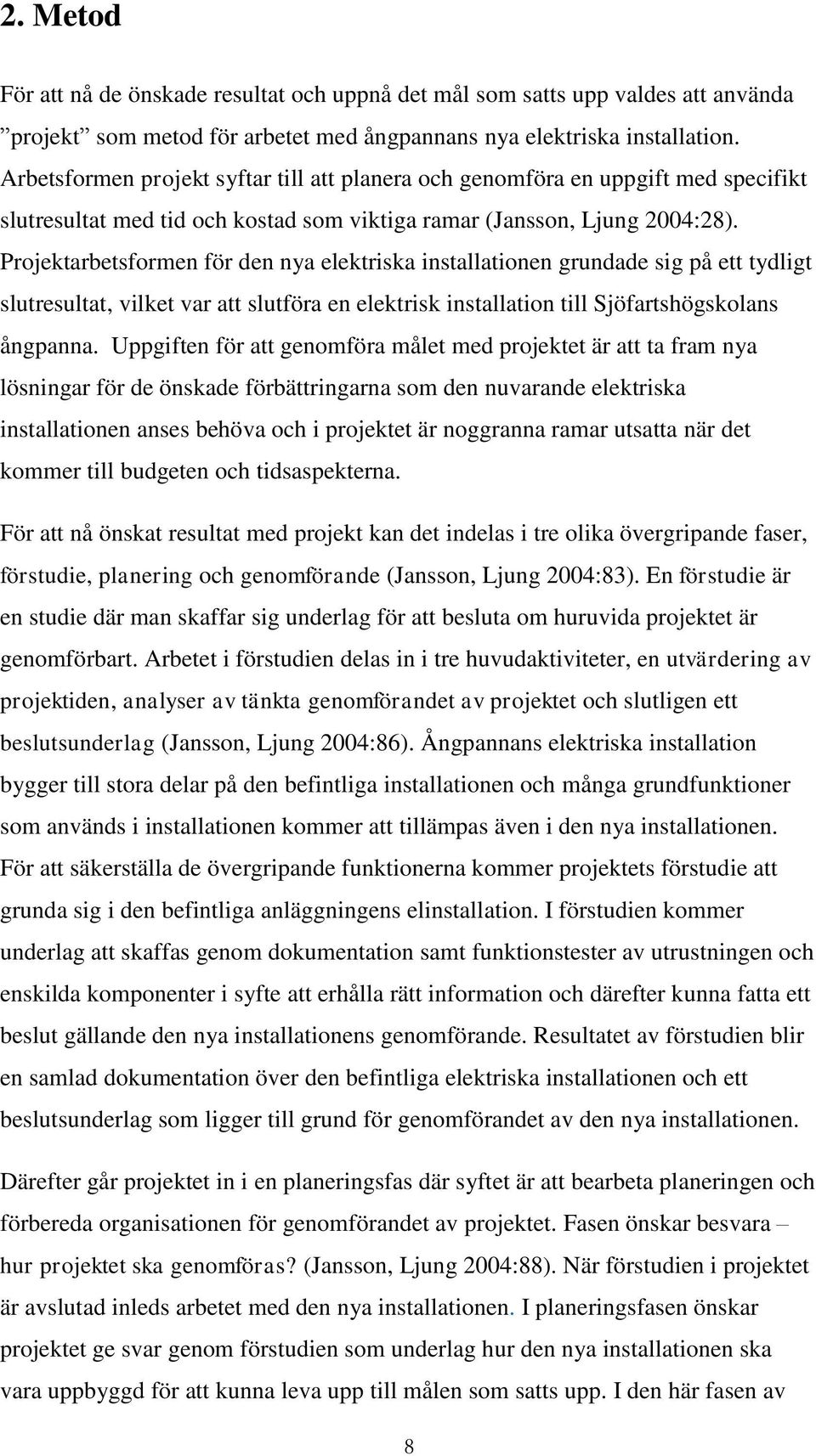 Projektarbetsformen för den nya elektriska installationen grundade sig på ett tydligt slutresultat, vilket var att slutföra en elektrisk installation till Sjöfartshögskolans ångpanna.