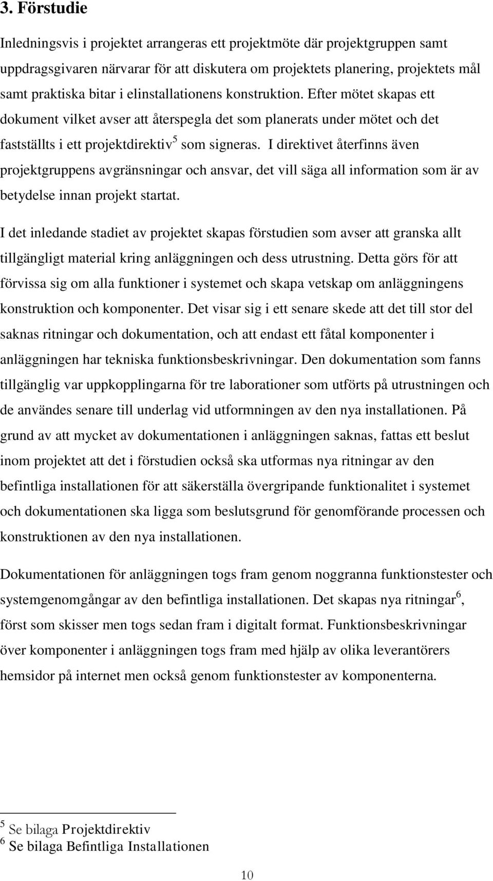 I direktivet återfinns även projektgruppens avgränsningar och ansvar, det vill säga all information som är av betydelse innan projekt startat.