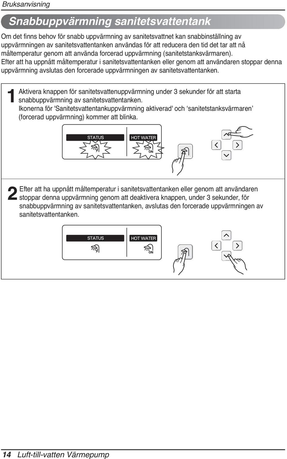 Efter att ha uppnått måltemperatur i sanitetsvattentanken eller genom att användaren stoppar denna uppvärmning avslutas den forcerade uppvärmningen av sanitetsvattentanken.