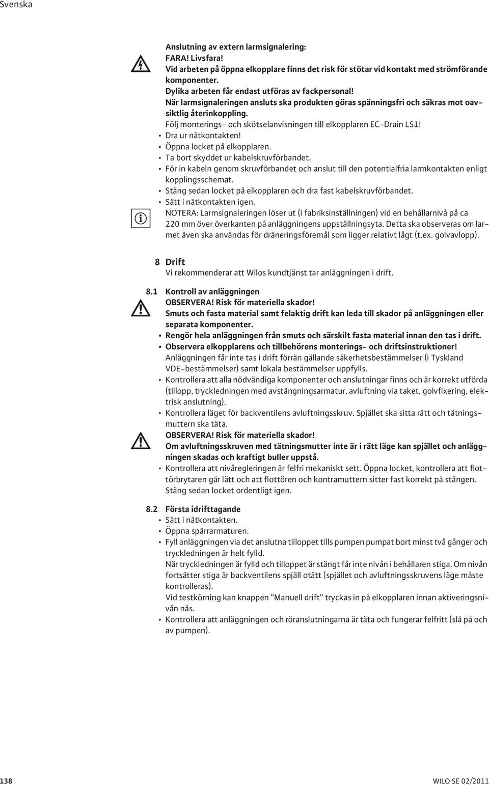 Följ monterings- och skötselanvisningen till elkopplaren EC-Drain LS1! Dra ur nätkontakten! Öppna locket på elkopplaren. Ta bort skyddet ur kabelskruvförbandet.