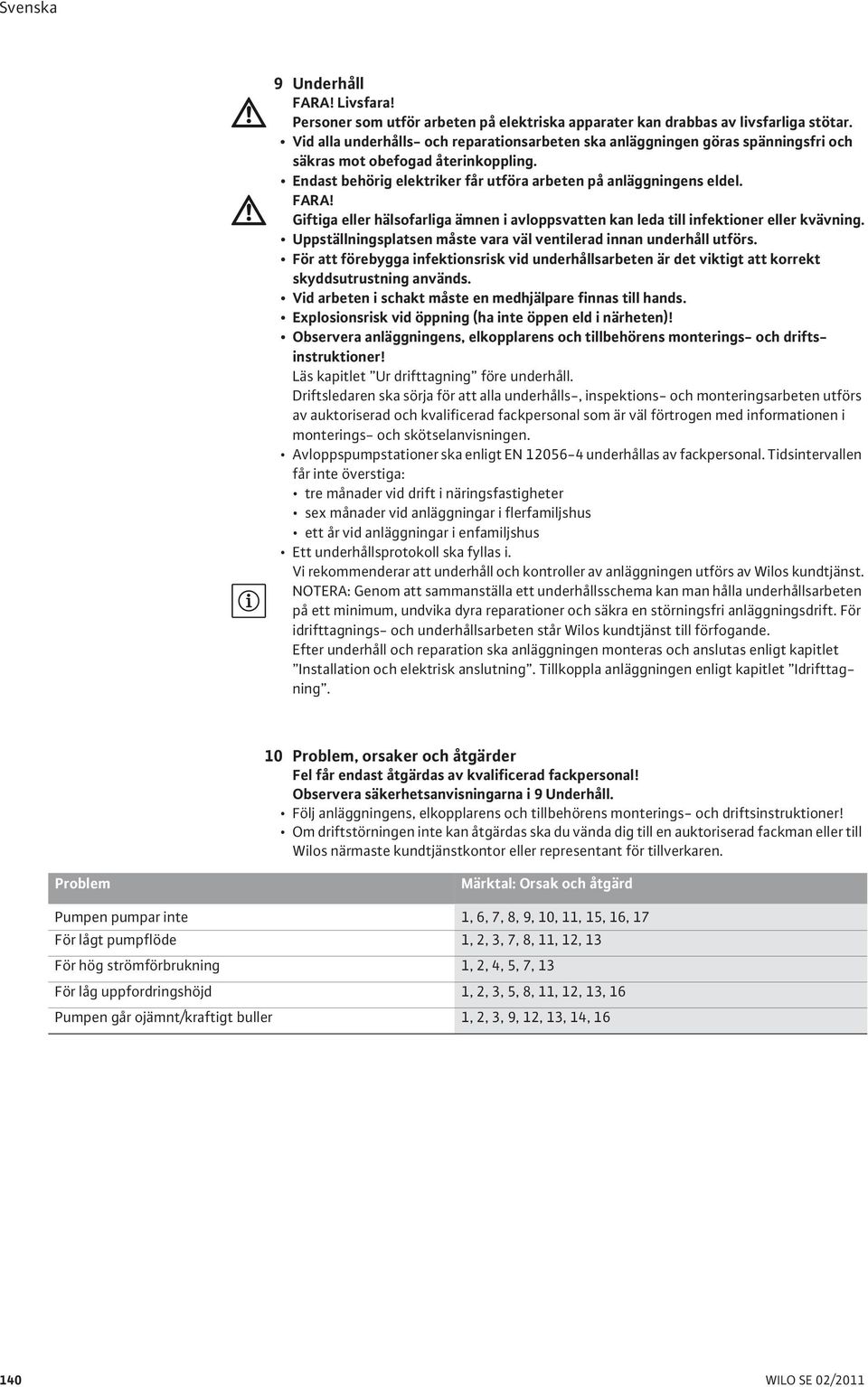 Giftiga eller hälsofarliga ämnen i avloppsvatten kan leda till infektioner eller kvävning. Uppställningsplatsen måste vara väl ventilerad innan underhåll utförs.