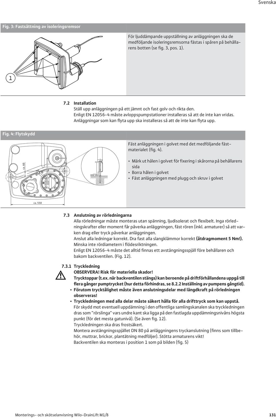 Anläggningar som kan flyta upp ska installeras så att de inte kan flyta upp. Fig. 4: Flytskydd Fäst anläggningen i golvet med det medföljande fästmaterialet (fig. 4). ca.