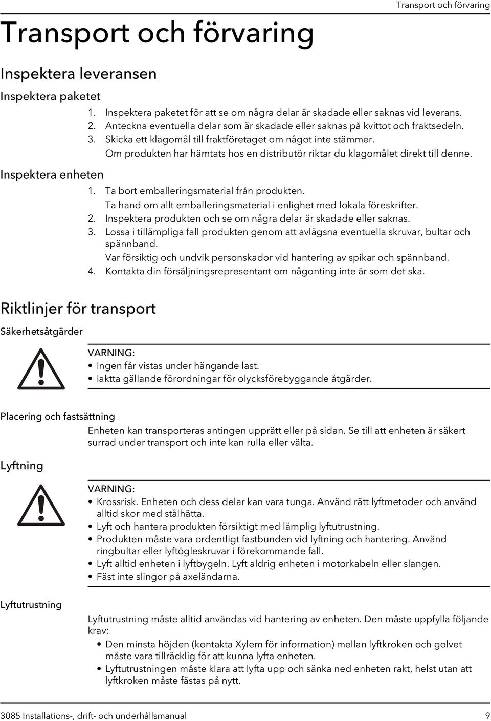 Om produkten har hämtats hos en distributör riktar du klagomålet direkt till denne. 1. Ta bort emballeringsmaterial från produkten.