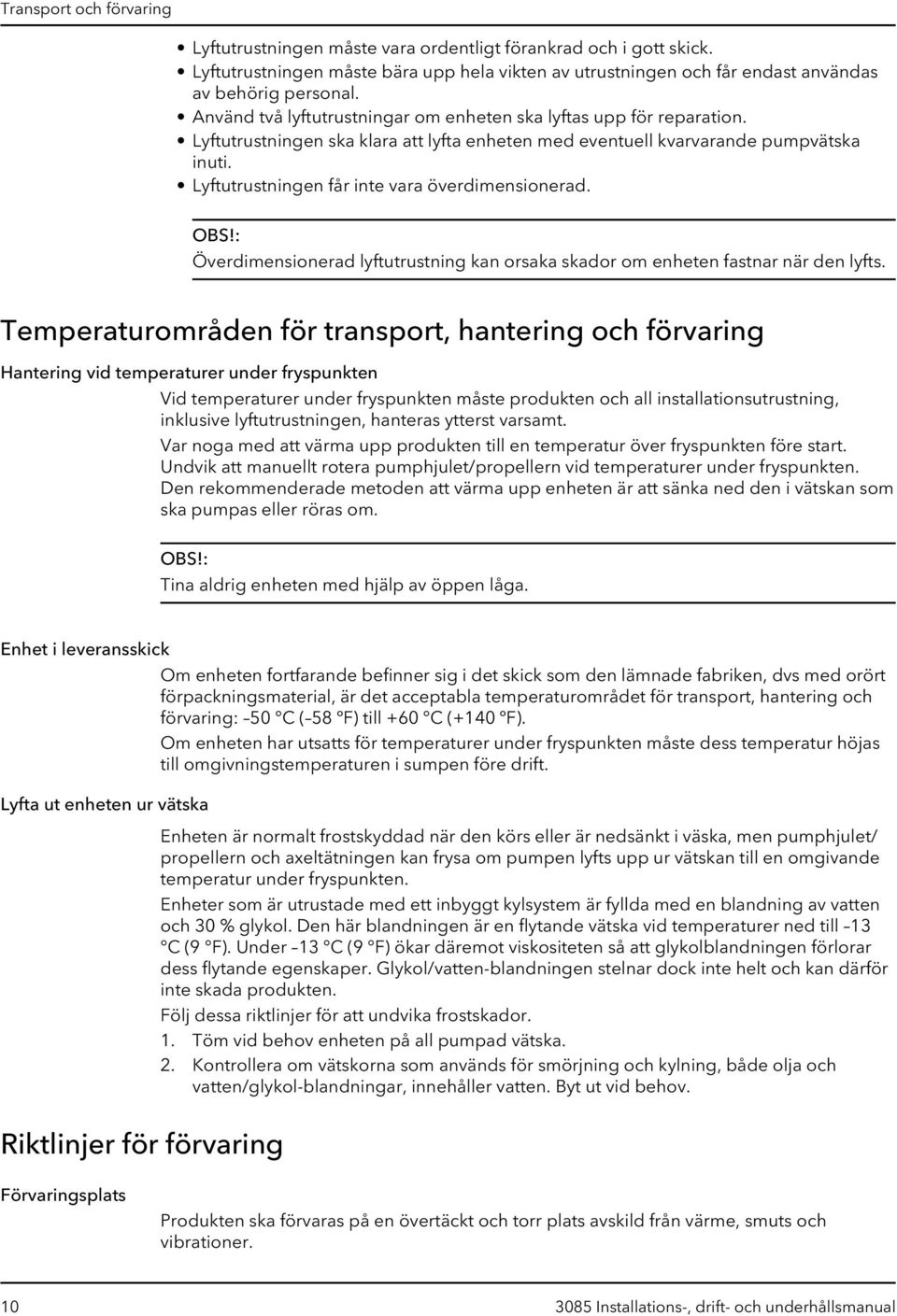 Lyftutrustningen får inte vara överdimensionerad. OBS!: Överdimensionerad lyftutrustning kan orsaka skador om enheten fastnar när den lyfts.