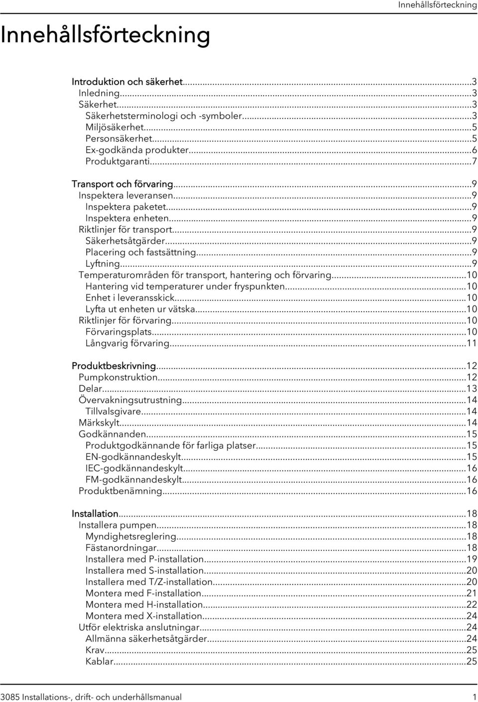 ..9 Lyftning...9 Temperaturområden för transport, hantering och förvaring...10 Hantering vid temperaturer under fryspunkten...10 Enhet i leveransskick...10 Lyfta ut enheten ur vätska.