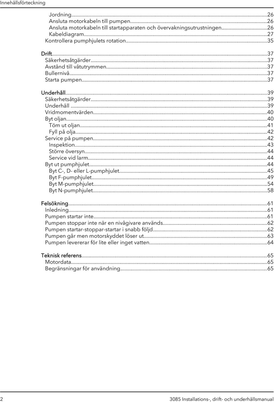..40 Töm ut oljan...41 Fyll på olja...42 Service på pumpen...42 Inspektion...43 Större översyn...44 Service vid larm...44 Byt ut pumphjulet...44 Byt C-, D- eller L-pumphjulet...45 Byt F-pumphjulet.