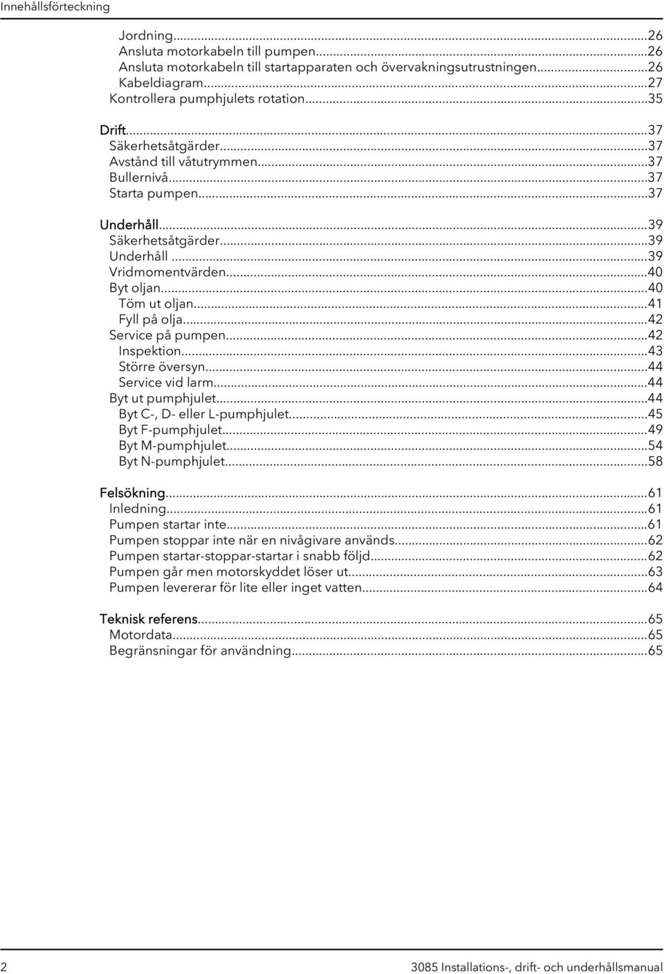 ..40 Töm ut oljan...41 Fyll på olja...42 Service på pumpen...42 Inspektion...43 Större översyn...44 Service vid larm...44 Byt ut pumphjulet...44 Byt C-, D- eller L-pumphjulet...45 Byt F-pumphjulet.