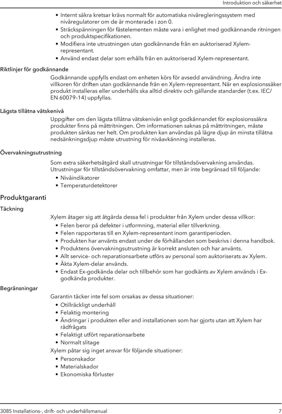 Modifiera inte utrustningen utan godkännande från en auktoriserad Xylemrepresentant. Använd endast delar som erhålls från en auktoriserad Xylem-representant.