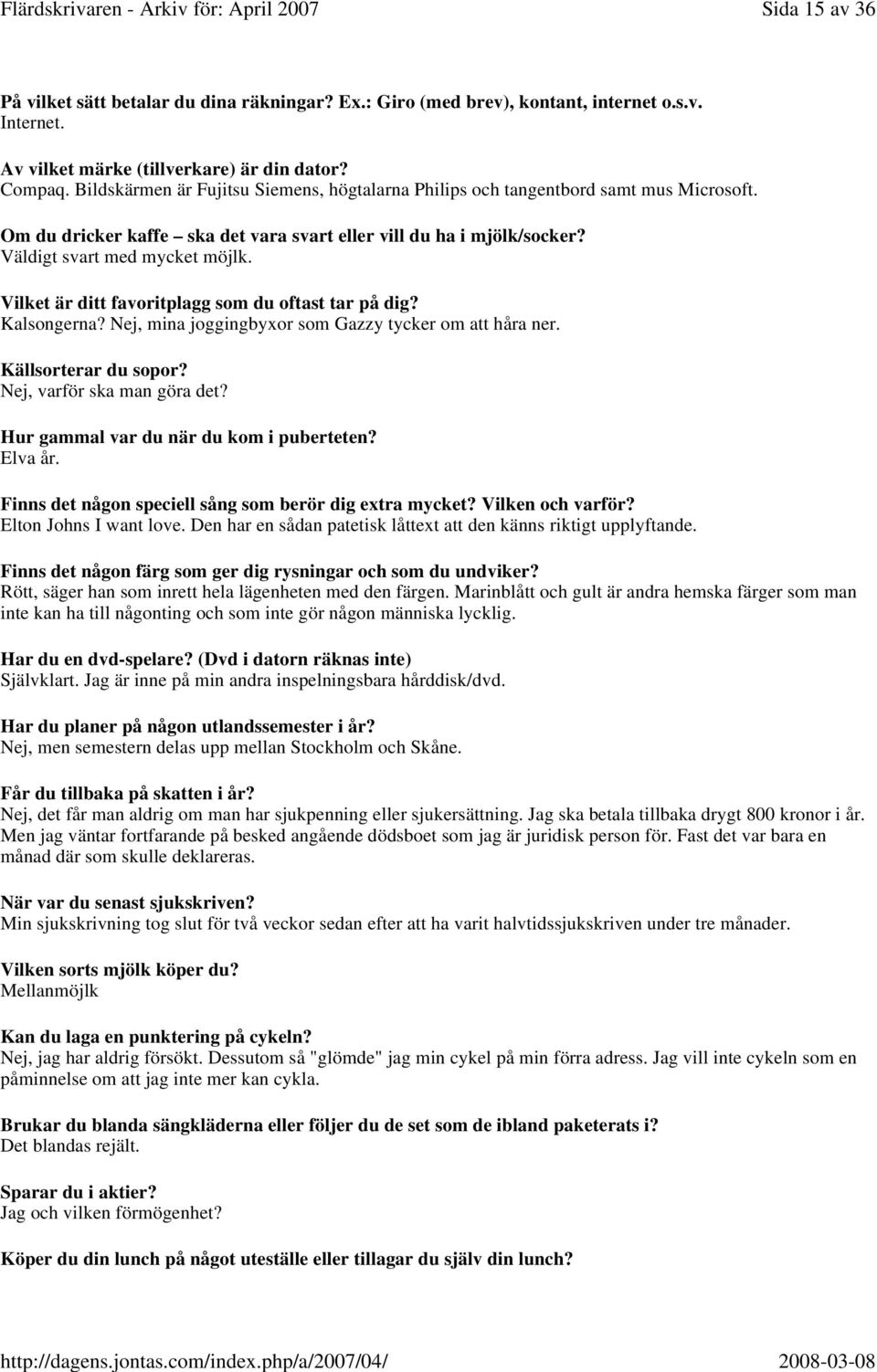 Vilket är ditt favoritplagg som du oftast tar på dig? Kalsongerna? Nej, mina joggingbyxor som Gazzy tycker om att håra ner. Källsorterar du sopor? Nej, varför ska man göra det?