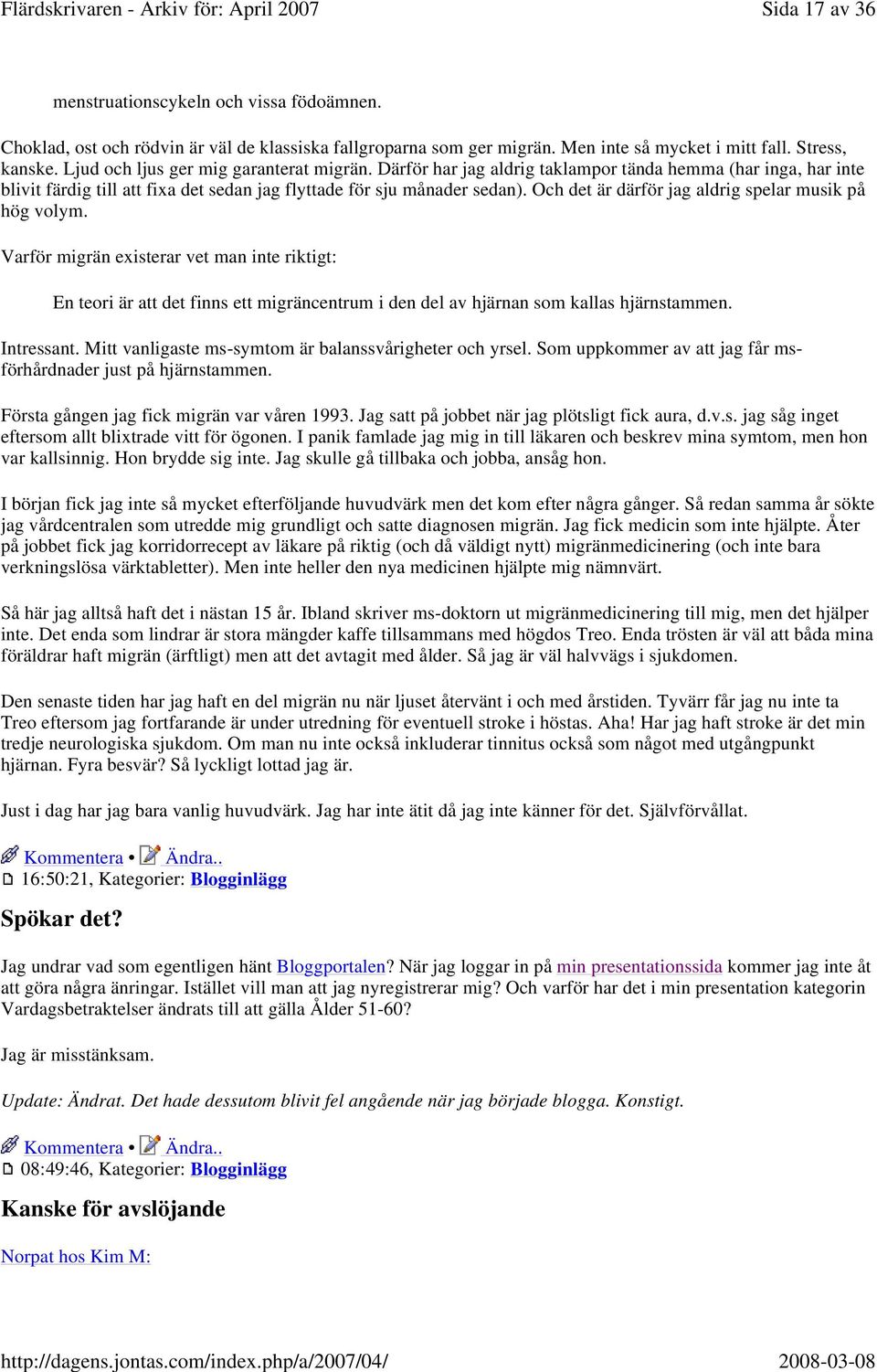 Och det är därför jag aldrig spelar musik på hög volym. Varför migrän existerar vet man inte riktigt: En teori är att det finns ett migräncentrum i den del av hjärnan som kallas hjärnstammen.