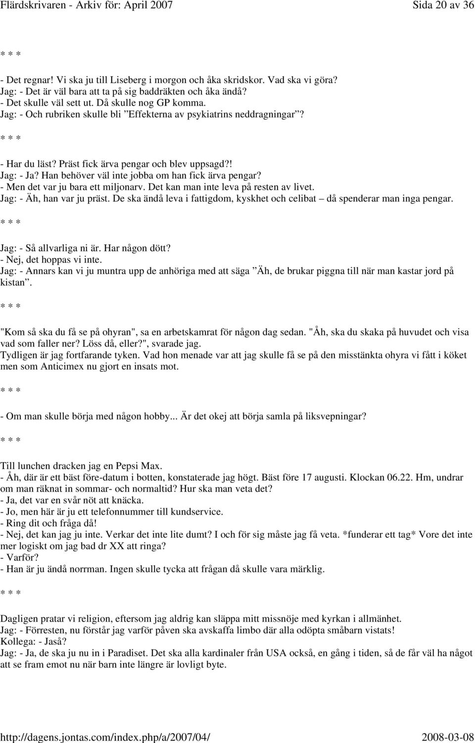 Han behöver väl inte jobba om han fick ärva pengar? - Men det var ju bara ett miljonarv. Det kan man inte leva på resten av livet. Jag: - Äh, han var ju präst.