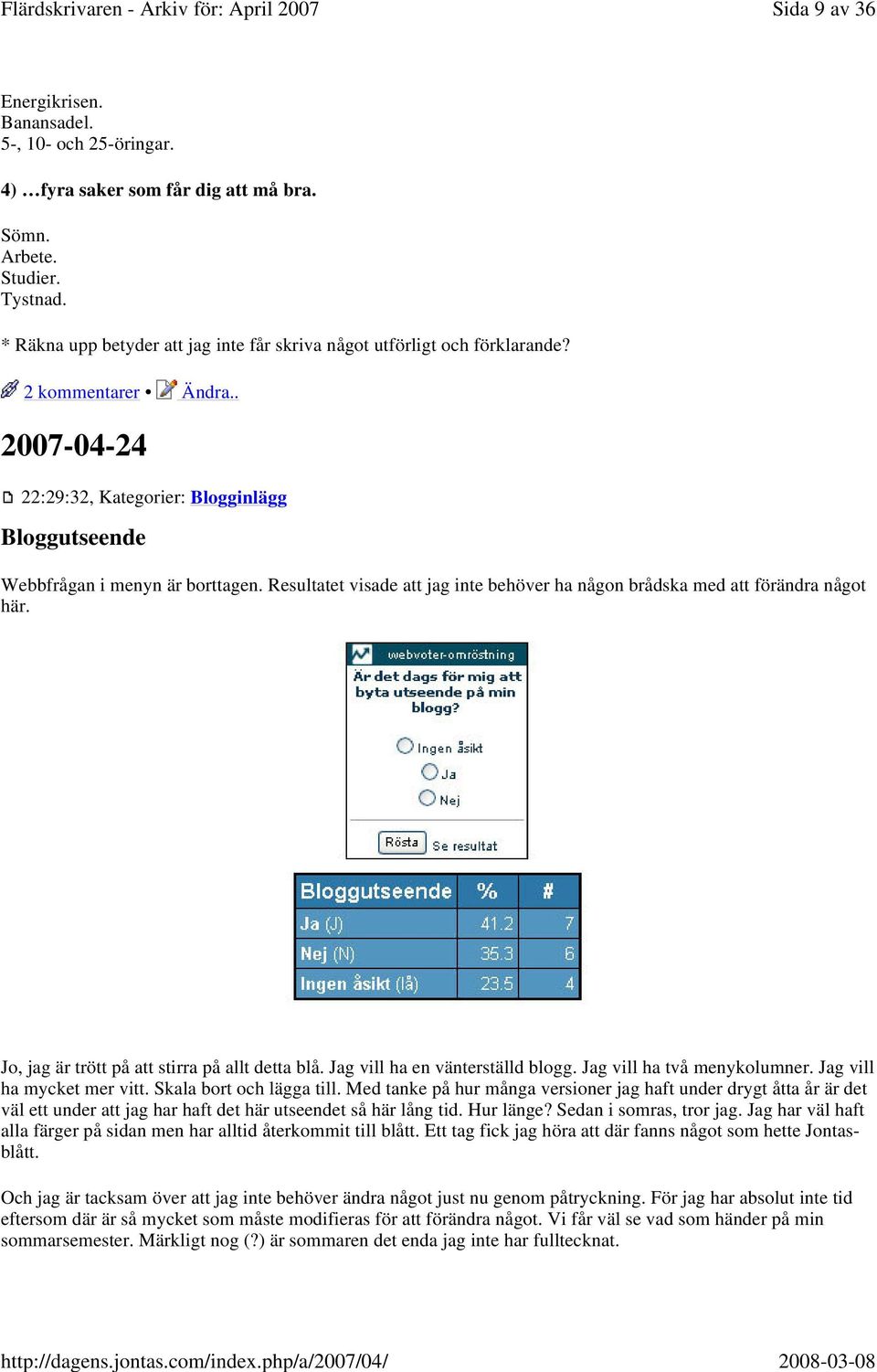 Resultatet visade att jag inte behöver ha någon brådska med att förändra något här. Jo, jag är trött på att stirra på allt detta blå. Jag vill ha en vänterställd blogg. Jag vill ha två menykolumner.