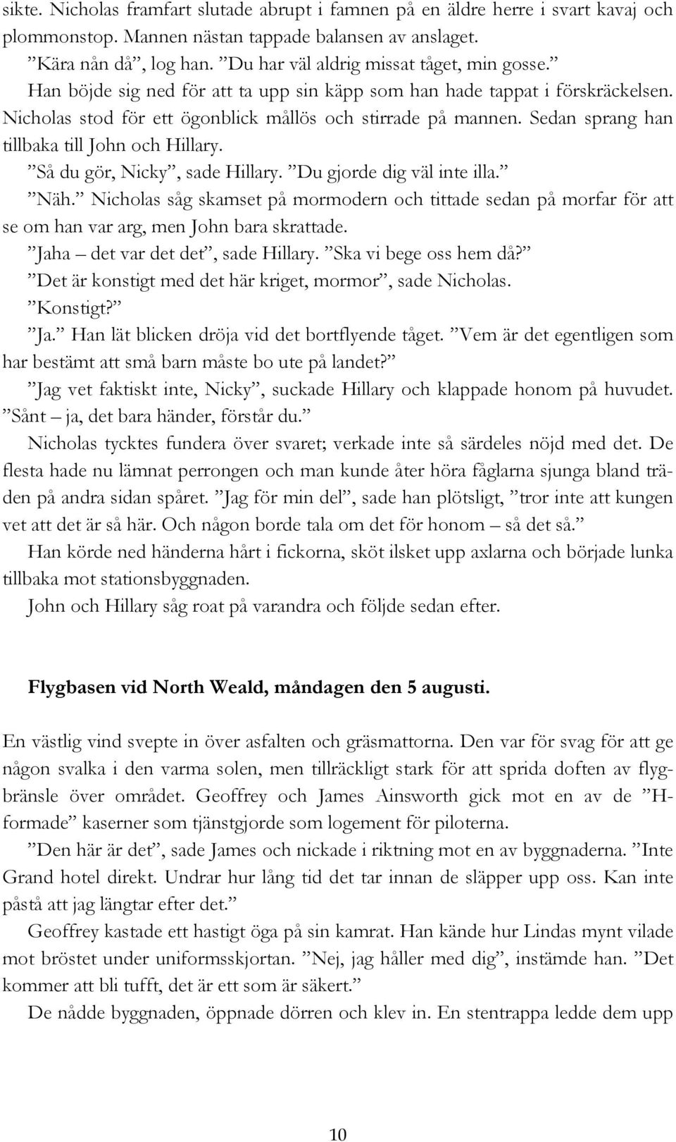 Sedan sprang han tillbaka till John och Hillary. Så du gör, Nicky, sade Hillary. Du gjorde dig väl inte illa. Näh.