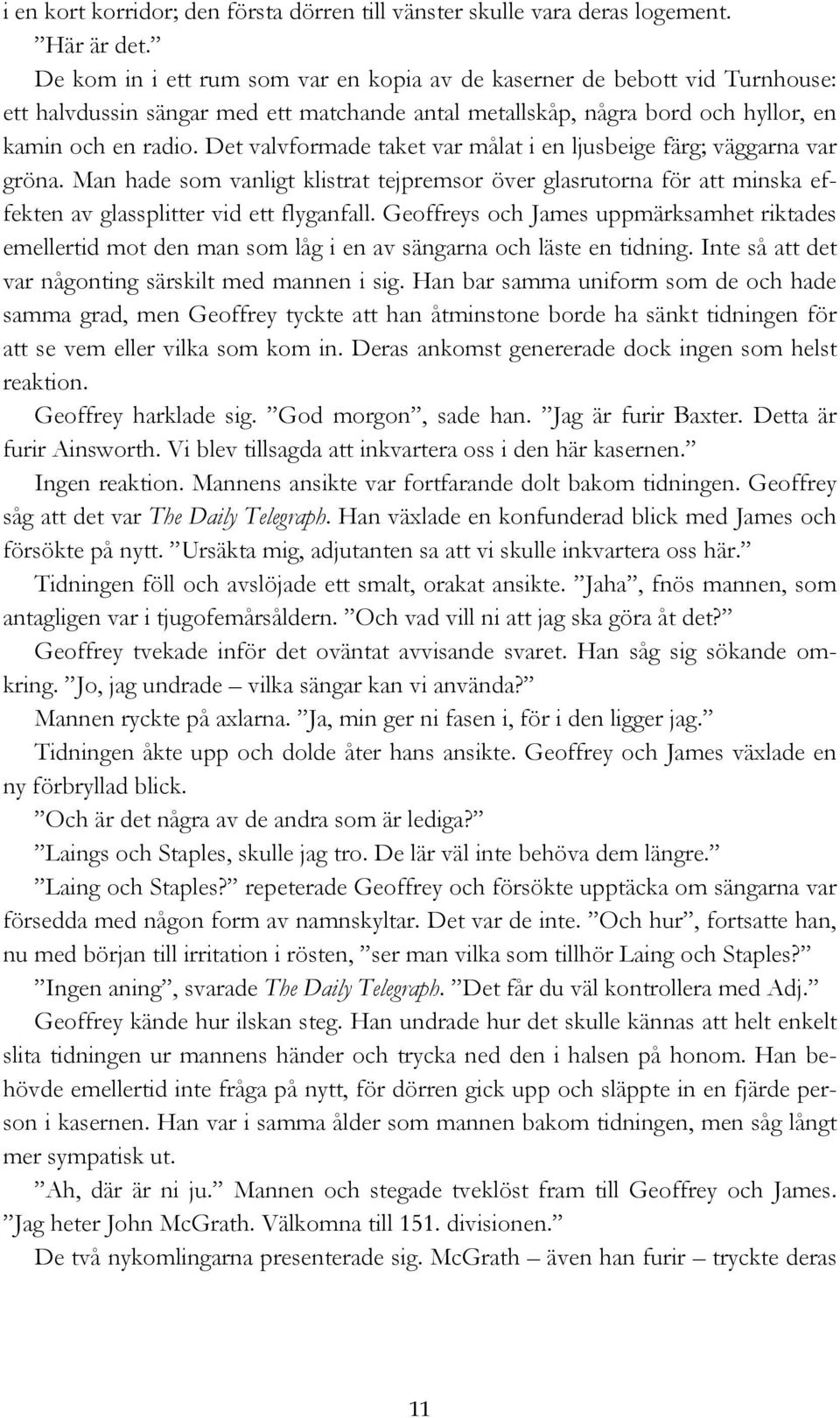 Det valvformade taket var målat i en ljusbeige färg; väggarna var gröna. Man hade som vanligt klistrat tejpremsor över glasrutorna för att minska effekten av glassplitter vid ett flyganfall.