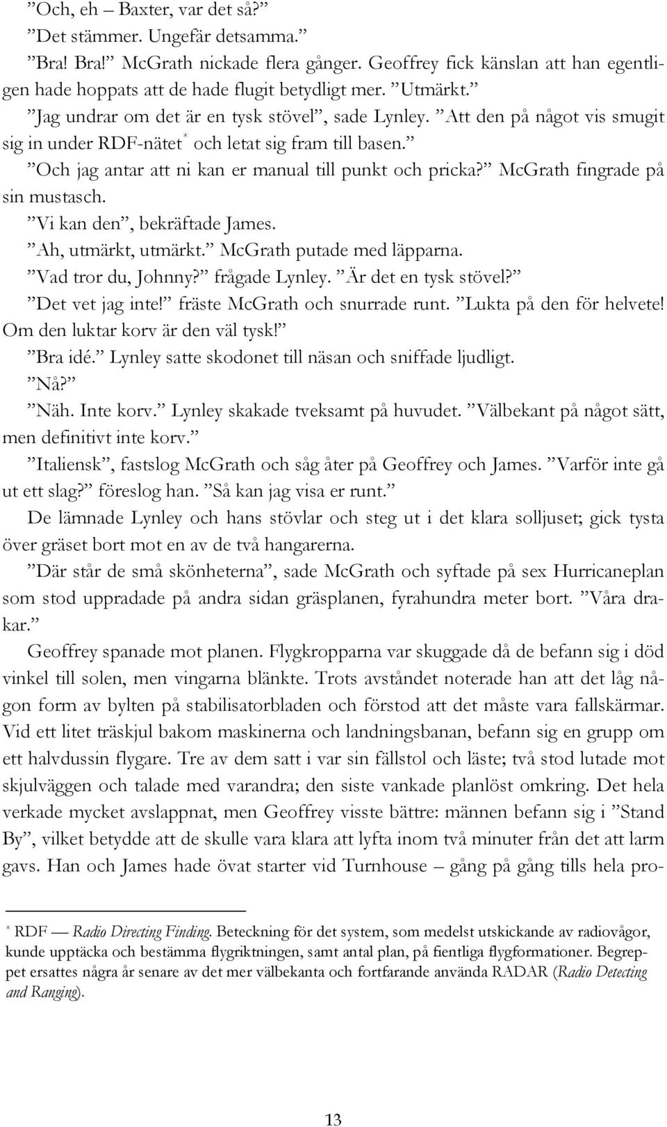 McGrath fingrade på sin mustasch. Vi kan den, bekräftade James. Ah, utmärkt, utmärkt. McGrath putade med läpparna. Vad tror du, Johnny? frågade Lynley. Är det en tysk stövel? Det vet jag inte!