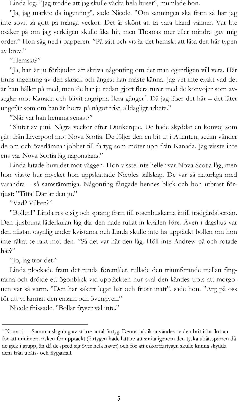 På sätt och vis är det hemskt att läsa den här typen av brev. Hemskt? Ja, han är ju förbjuden att skriva någonting om det man egentligen vill veta.