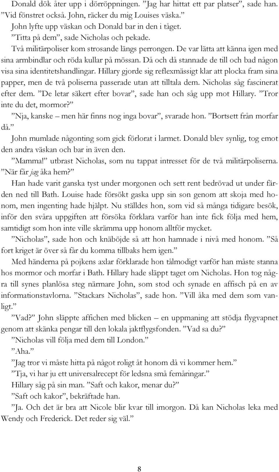 Då och då stannade de till och bad någon visa sina identitetshandlingar. Hillary gjorde sig reflexmässigt klar att plocka fram sina papper, men de två poliserna passerade utan att tilltala dem.