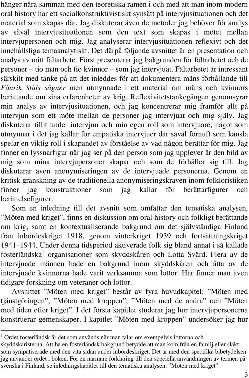 Jag analyserar intervjusituationen reflexivt och det innehållsliga temaanalytiskt. Det därpå följande avsnittet är en presentation och analys av mitt fältarbete.