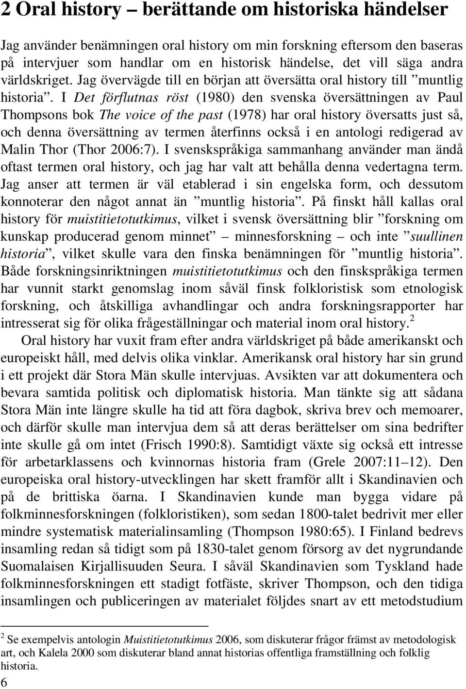 I Det förflutnas röst (1980) den svenska översättningen av Paul Thompsons bok The voice of the past (1978) har oral history översatts just så, och denna översättning av termen återfinns också i en