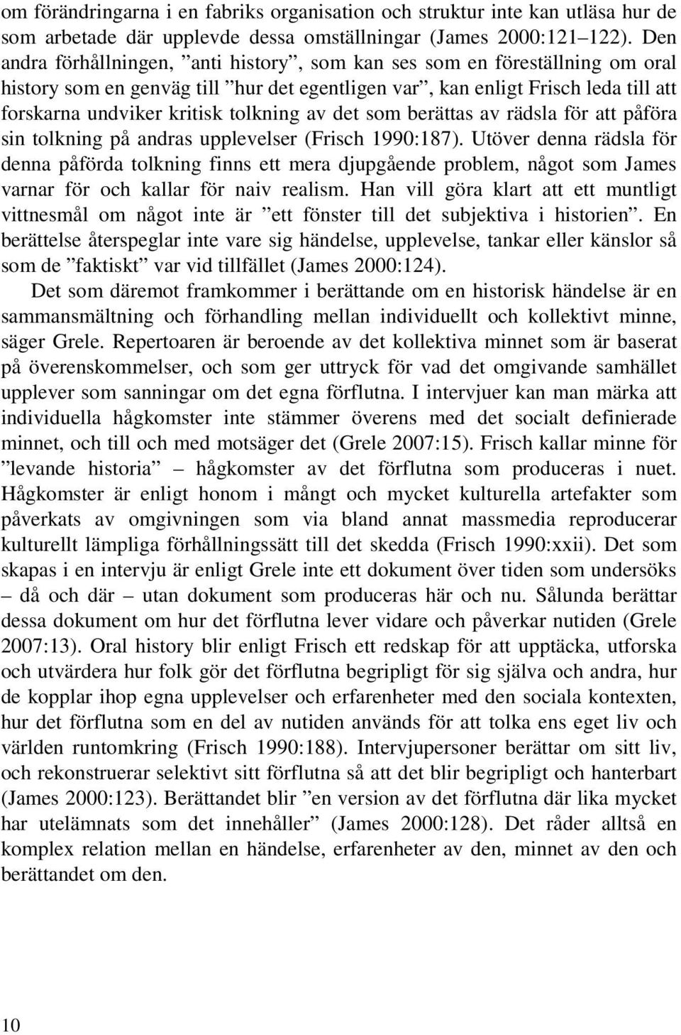 av det som berättas av rädsla för att påföra sin tolkning på andras upplevelser (Frisch 1990:187).