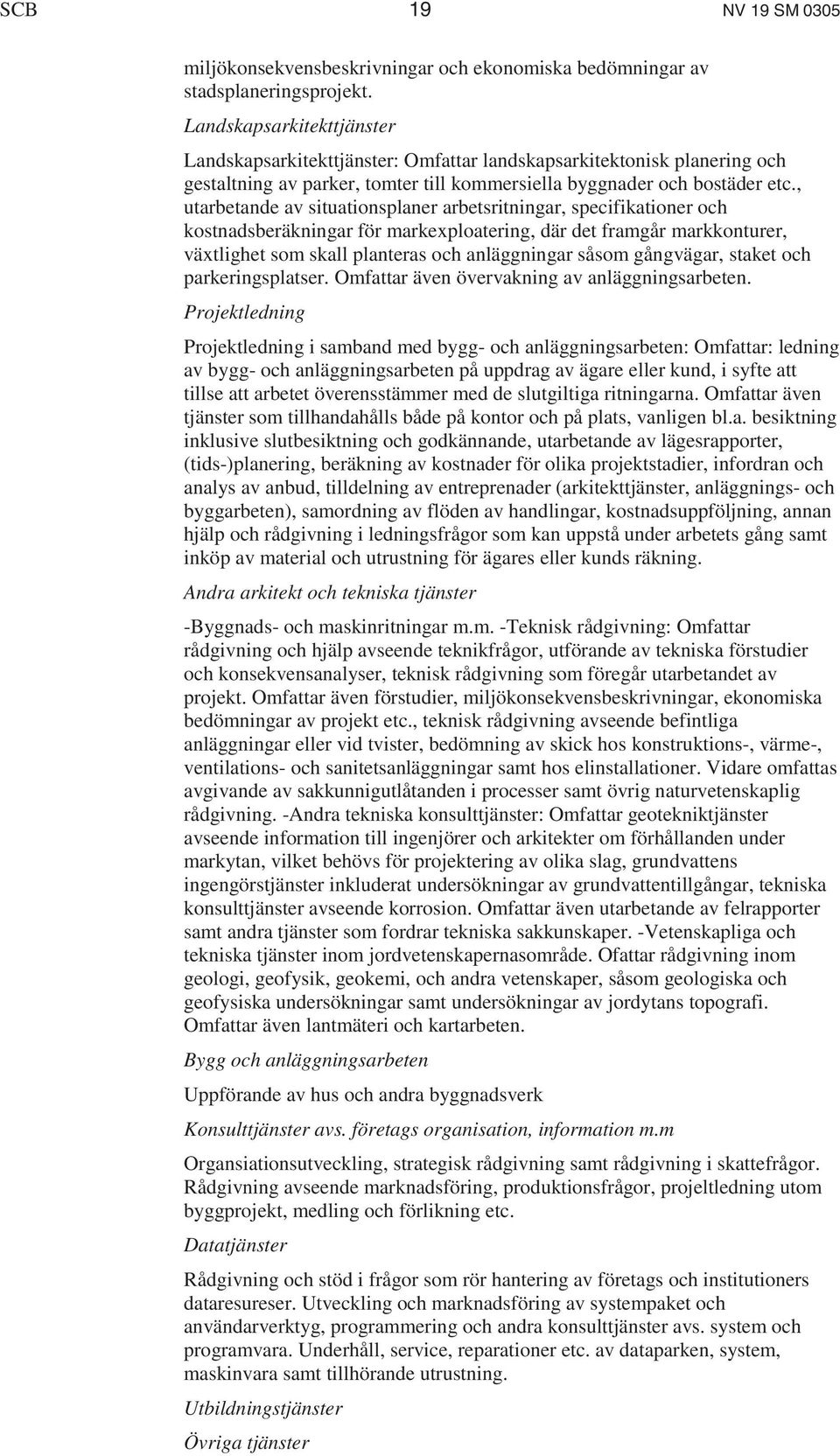 , utarbetande av situationsplaner arbetsritningar, specifikationer och kostnadsberäkningar för markexploatering, där det framgår markkonturer, växtlighet som skall planteras och anläggningar såsom